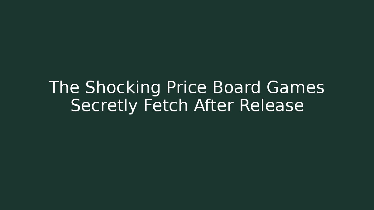 The Shocking Price Board Games Secretly Fetch After Release