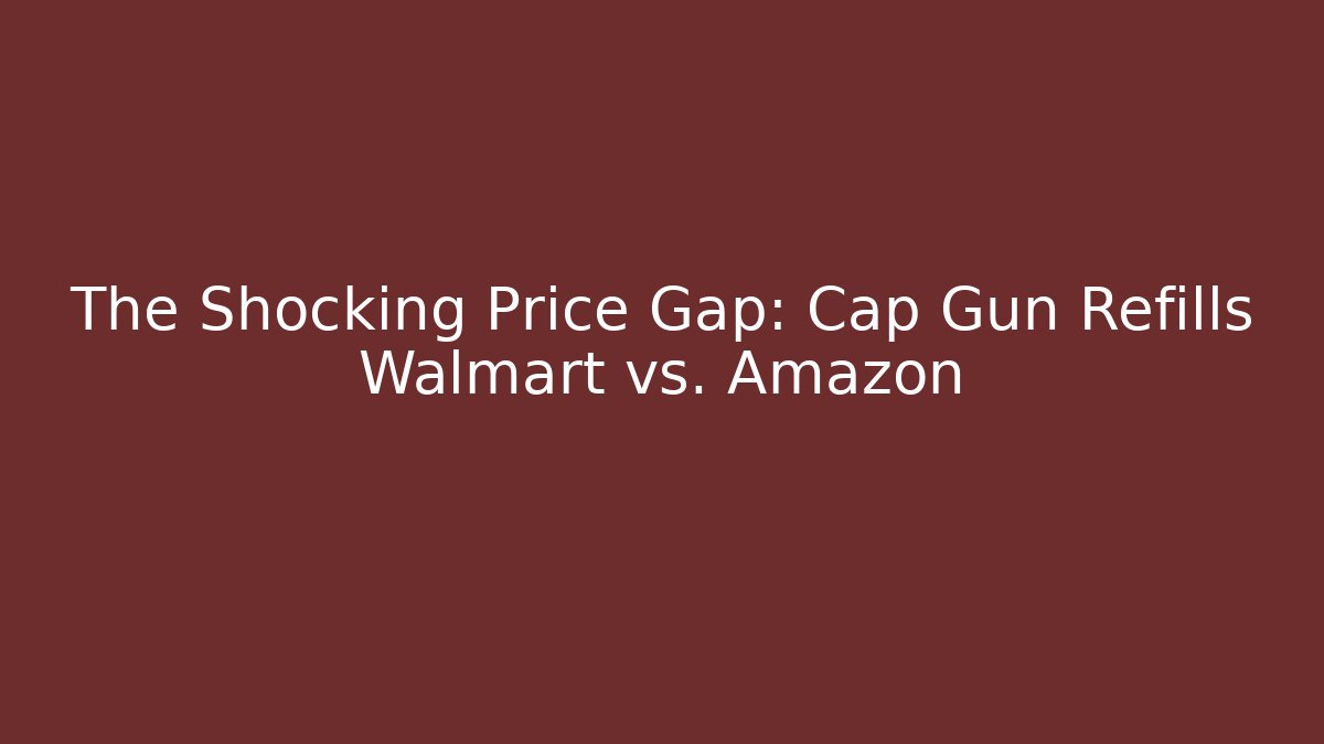 The Shocking Price Gap: Cap Gun Refills Walmart vs. Amazon