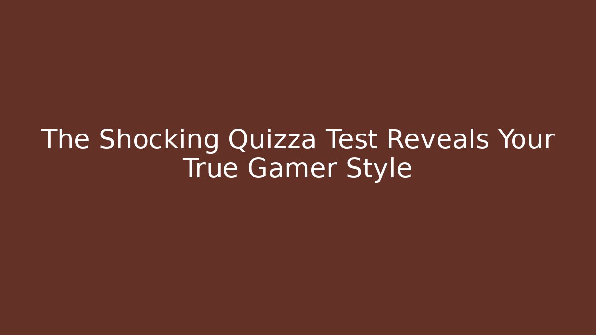 The Shocking Quizza Test Reveals Your True Gamer Style