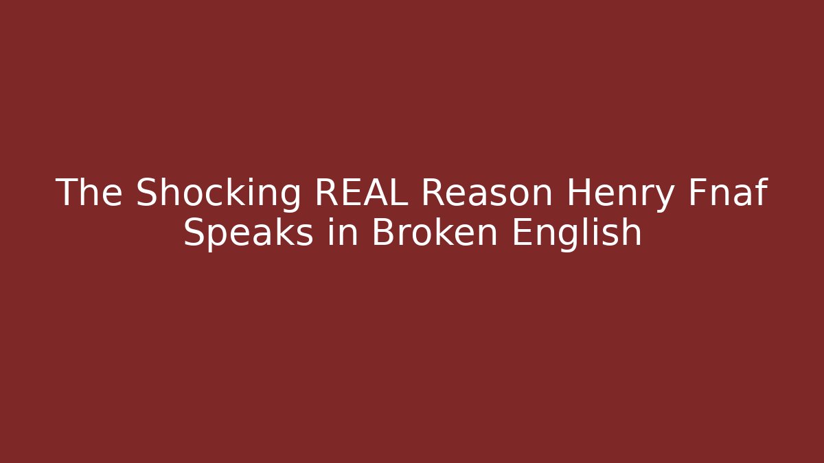 The Shocking REAL Reason Henry Fnaf Speaks in Broken English