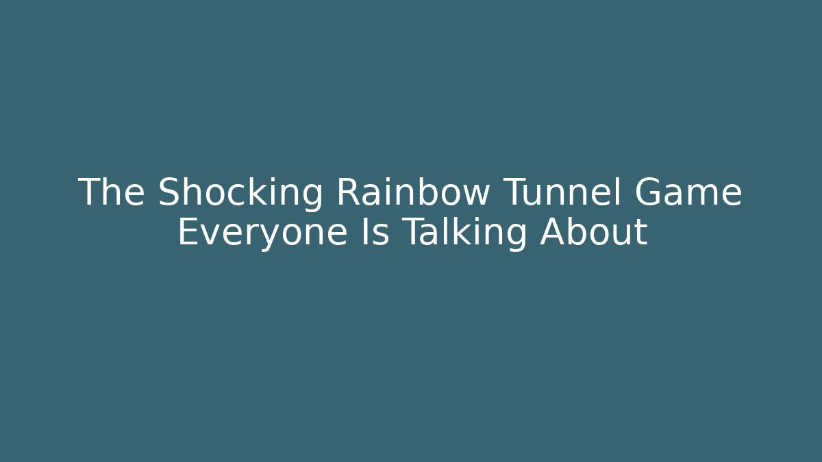 The Shocking Rainbow Tunnel Game Everyone Is Talking About