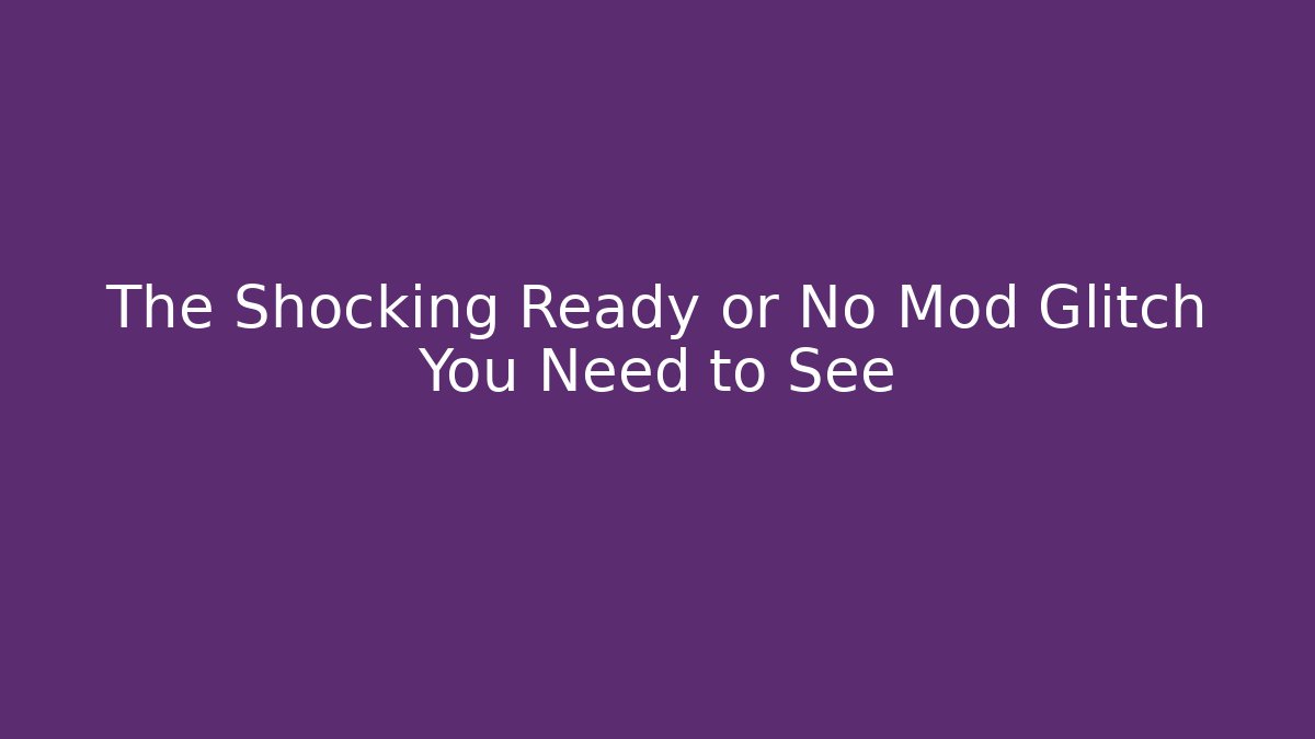 The Shocking Ready or No Mod Glitch You Need to See