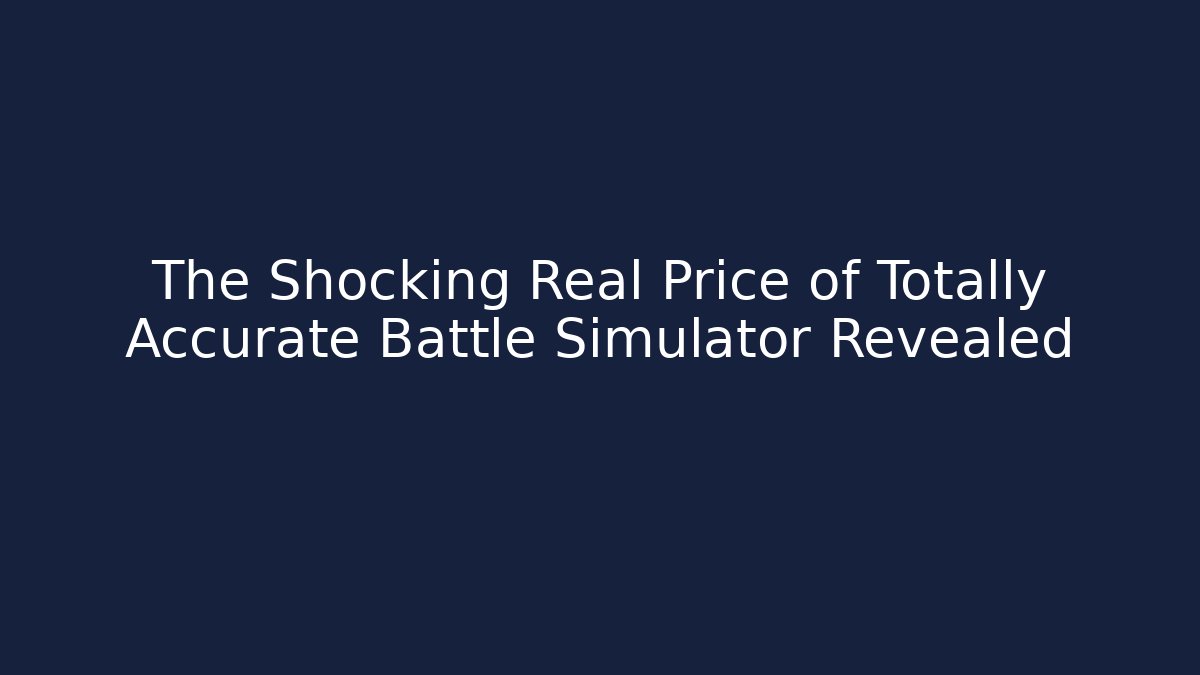 The Shocking Real Price of Totally Accurate Battle Simulator Revealed