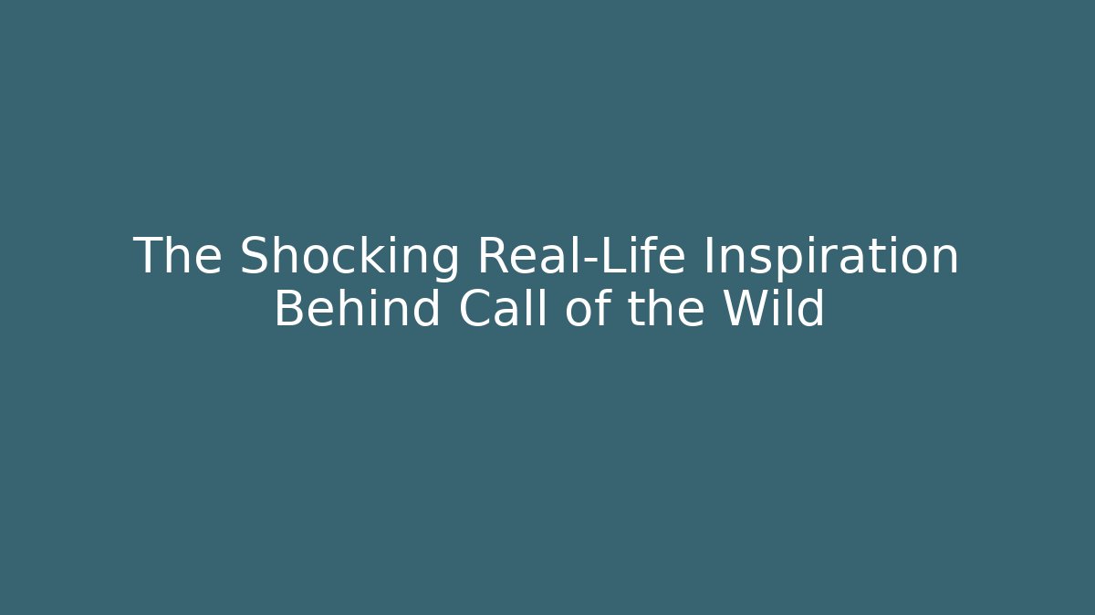 The Shocking Real-Life Inspiration Behind Call of the Wild