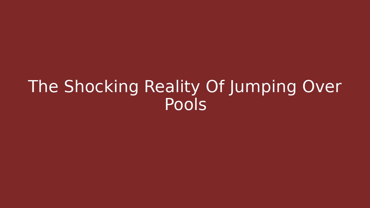 The Shocking Reality Of Jumping Over Pools