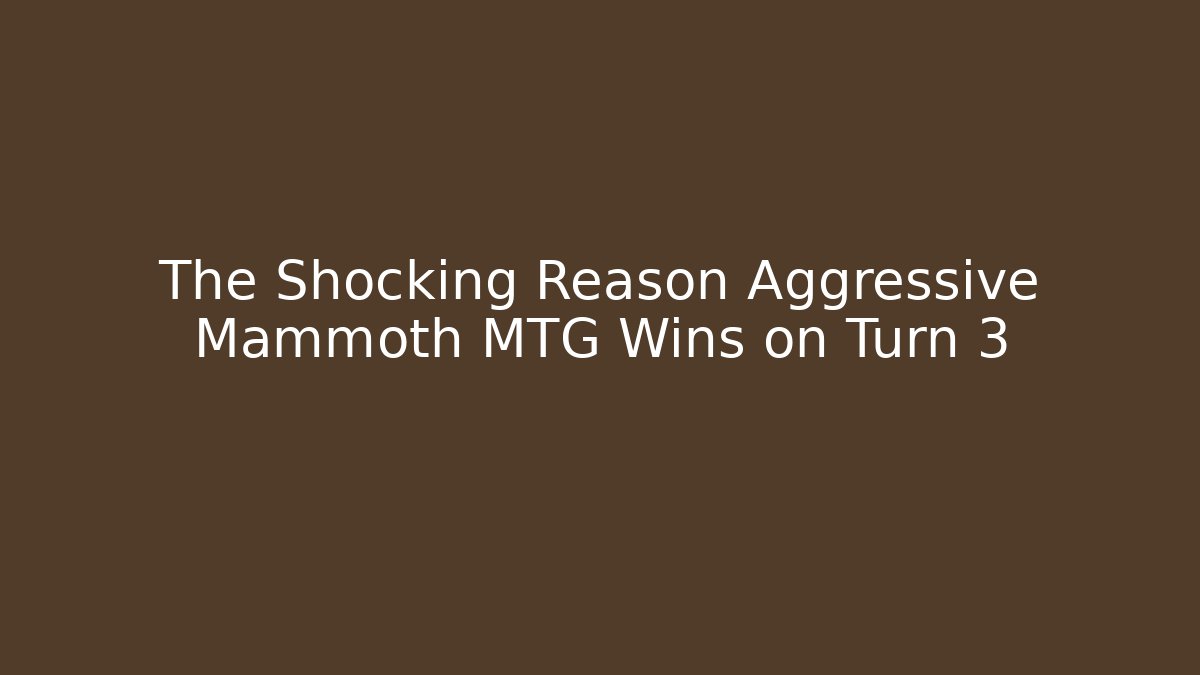 The Shocking Reason Aggressive Mammoth MTG Wins on Turn 3 - Critter Realm