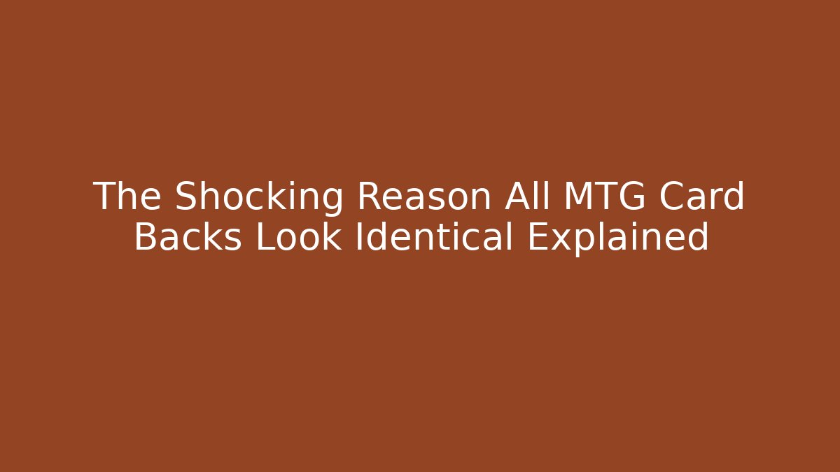 The Shocking Reason All MTG Card Backs Look Identical Explained