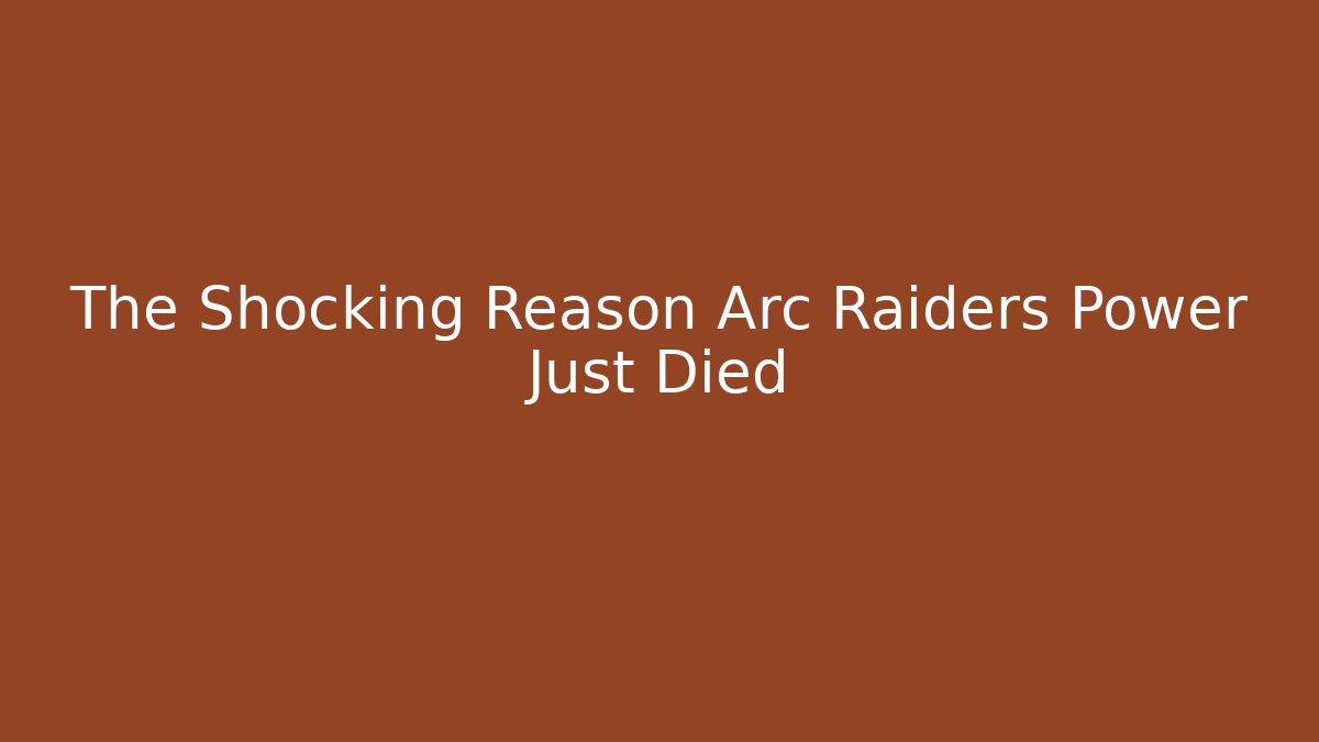 The Shocking Reason Arc Raiders Power Just Died