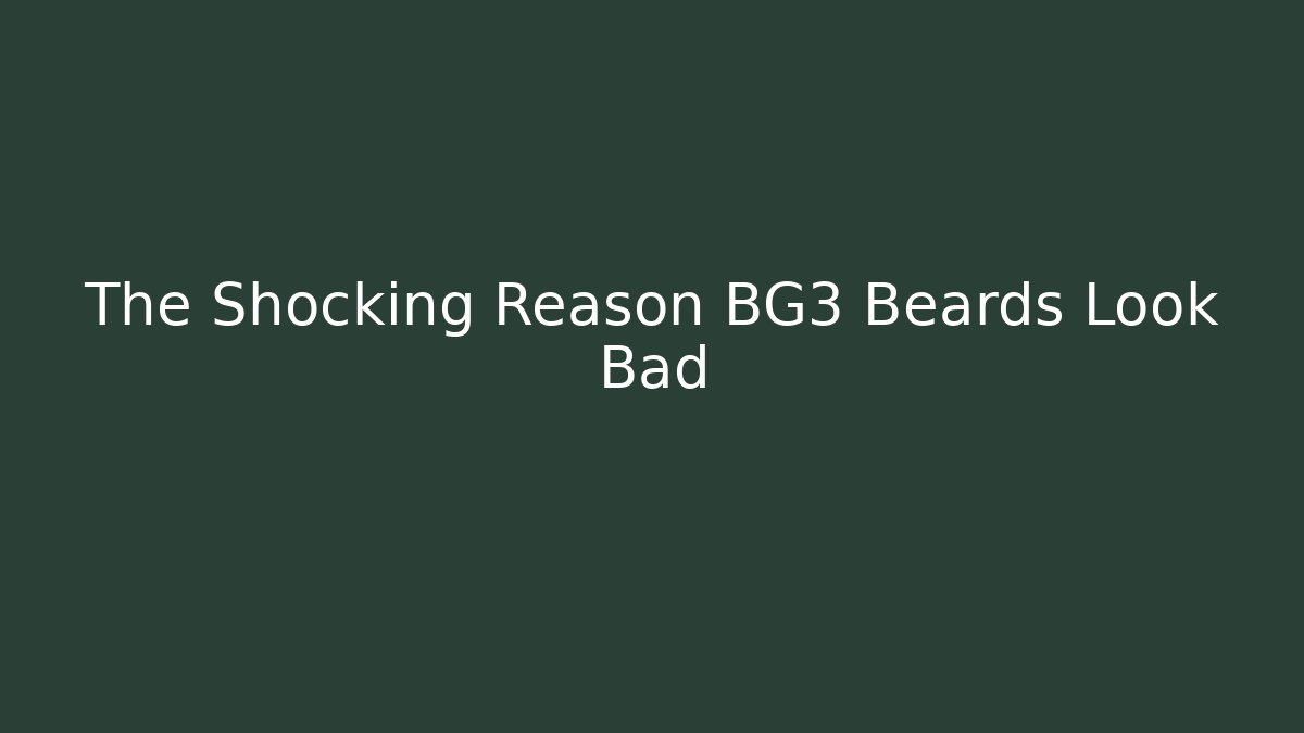 The Shocking Reason BG3 Beards Look Bad