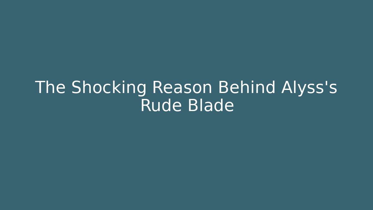 The Shocking Reason Behind Alyss's Rude Blade - Critter Realm