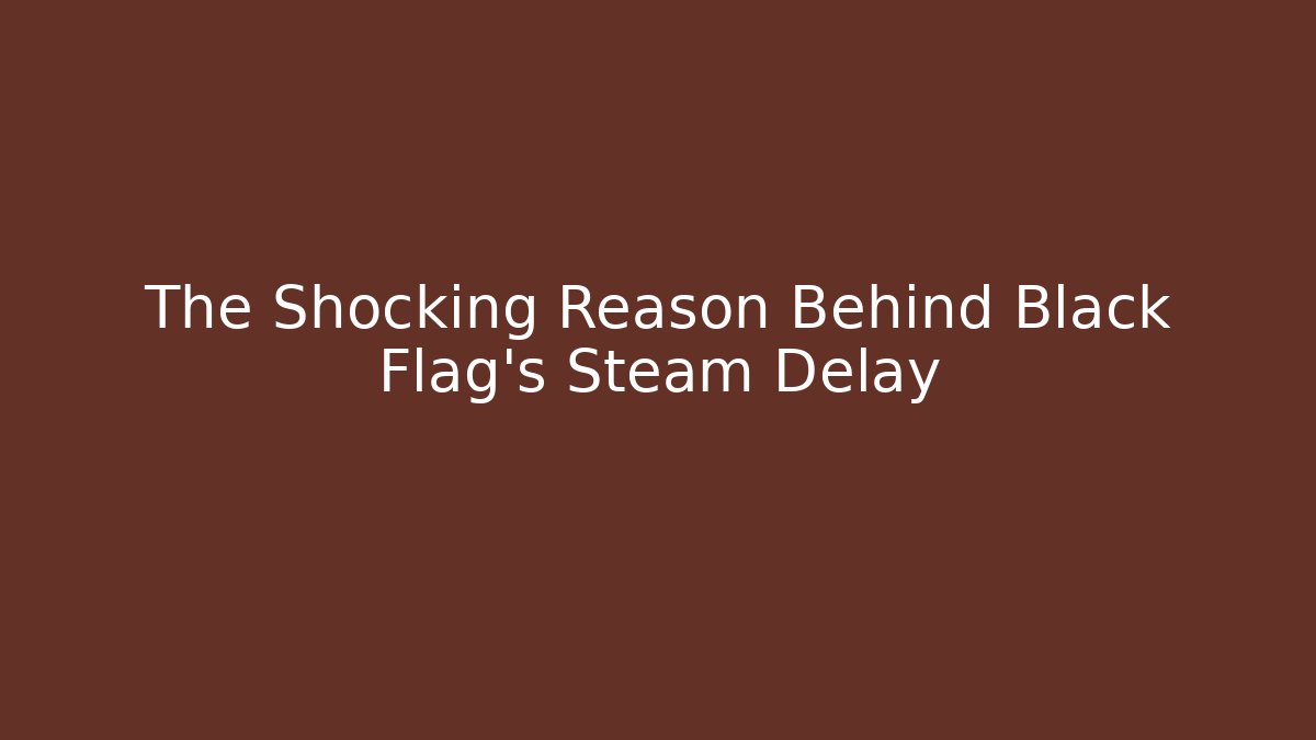 The Shocking Reason Behind Black Flag's Steam Delay