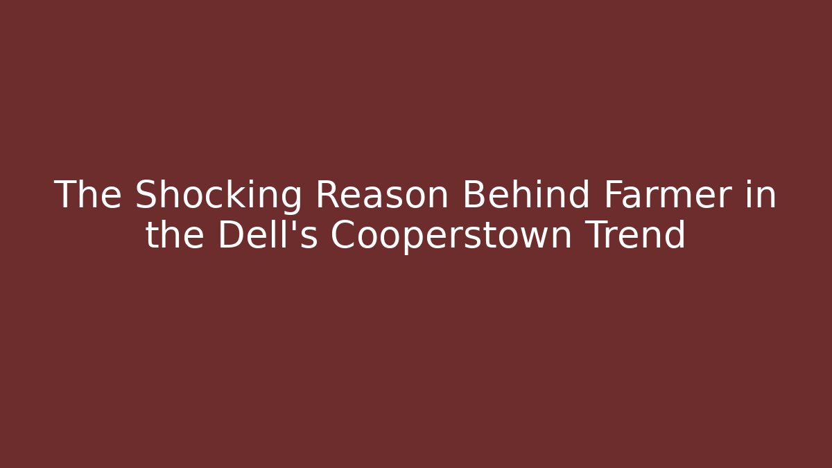 The Shocking Reason Behind Farmer in the Dell's Cooperstown Trend