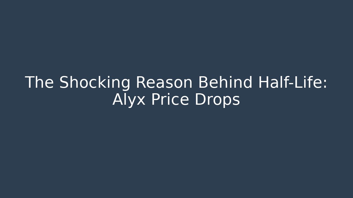 The Shocking Reason Behind Half-Life: Alyx Price Drops