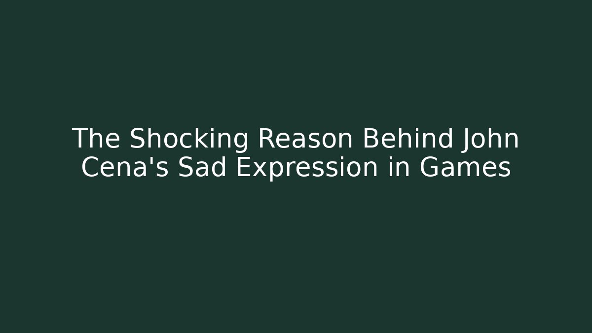 The Shocking Reason Behind John Cena's Sad Expression in Games