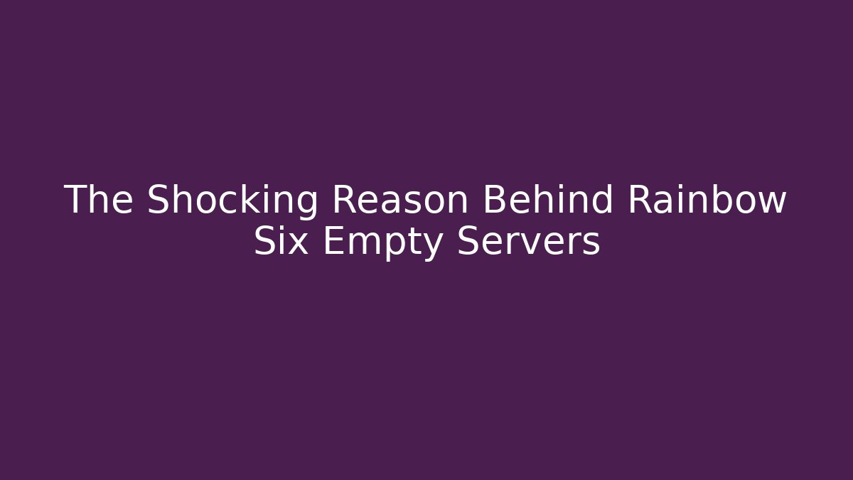 The Shocking Reason Behind Rainbow Six Empty Servers