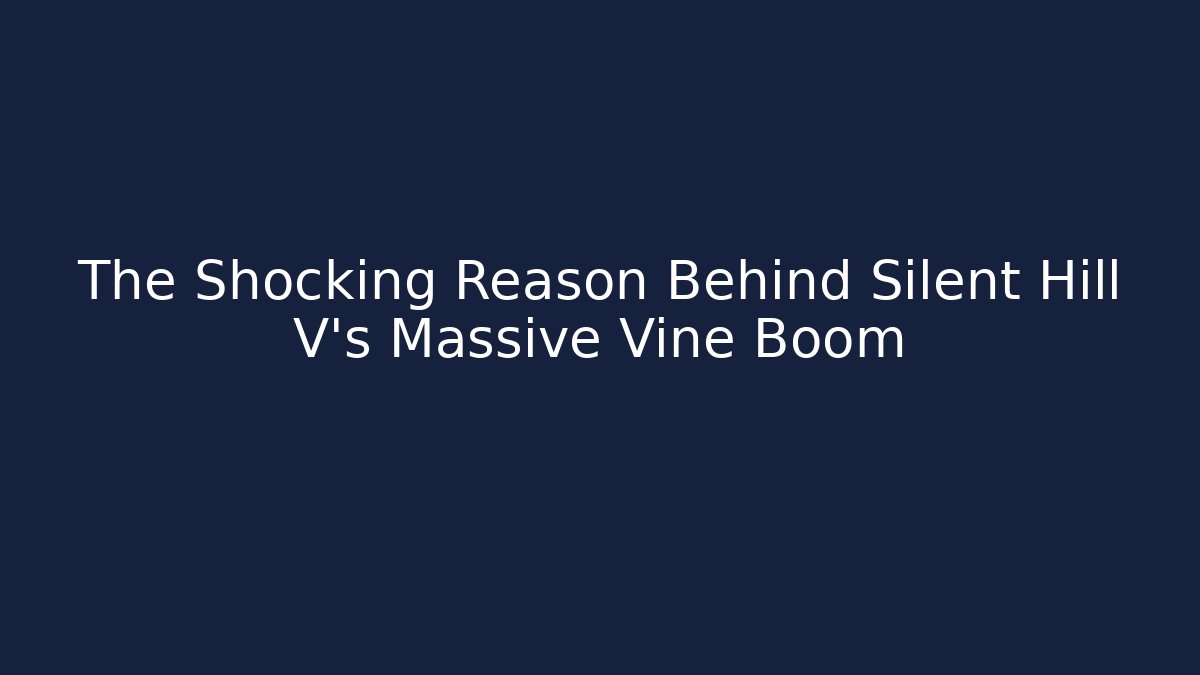 The Shocking Reason Behind Silent Hill V's Massive Vine Boom