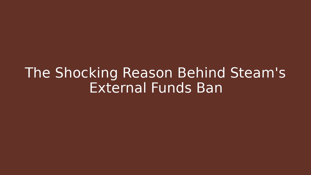 The Shocking Reason Behind Steam's External Funds Ban
