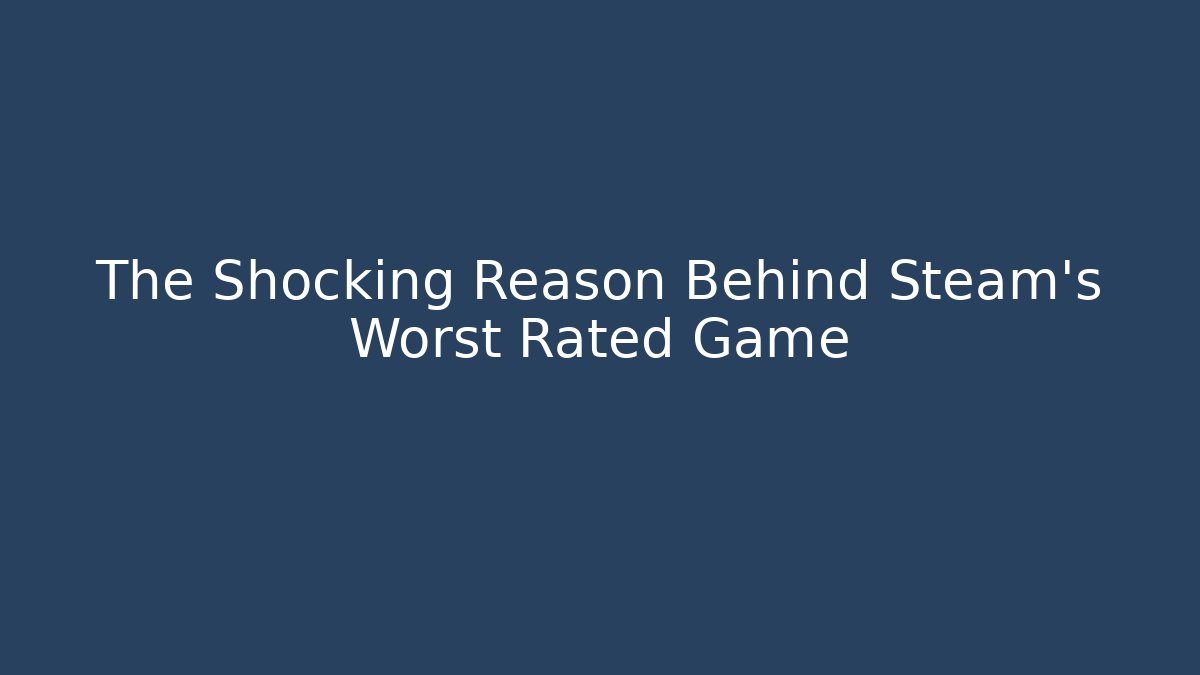 The Shocking Reason Behind Steam's Worst Rated Game
