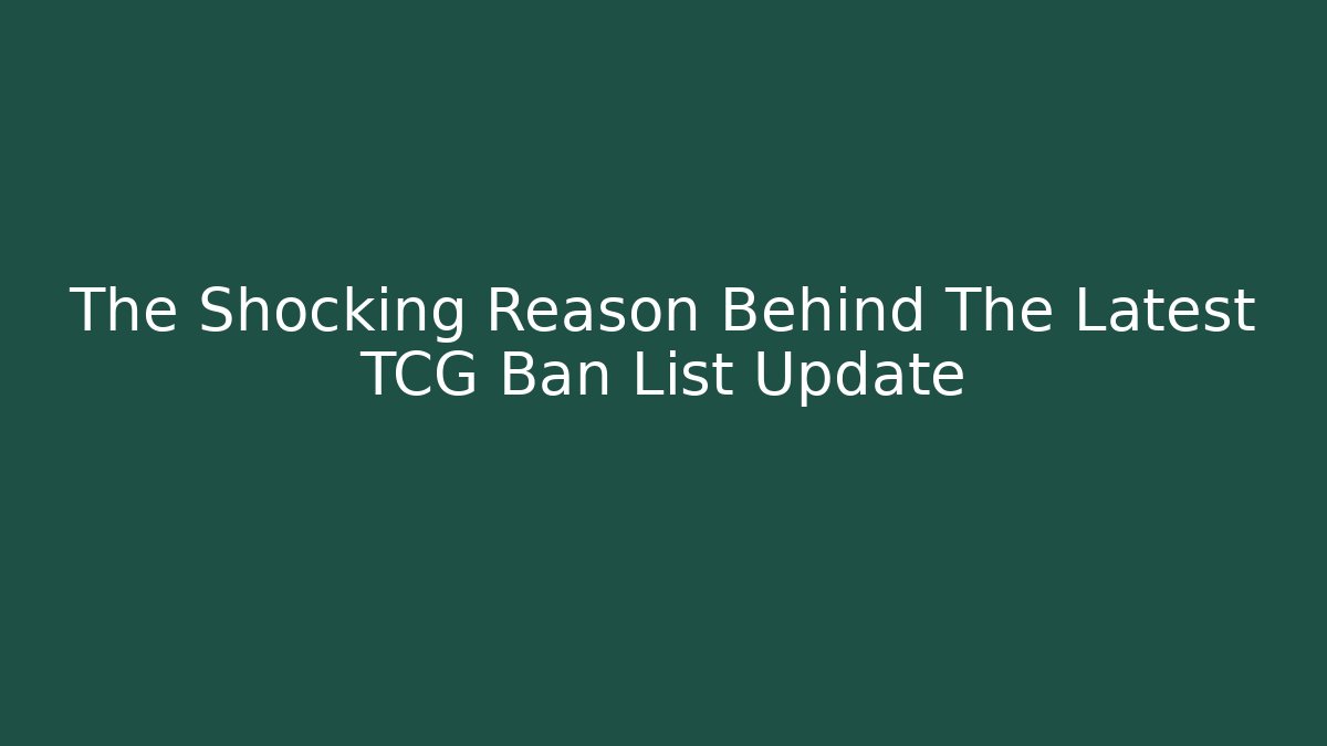 The Shocking Reason Behind The Latest TCG Ban List Update