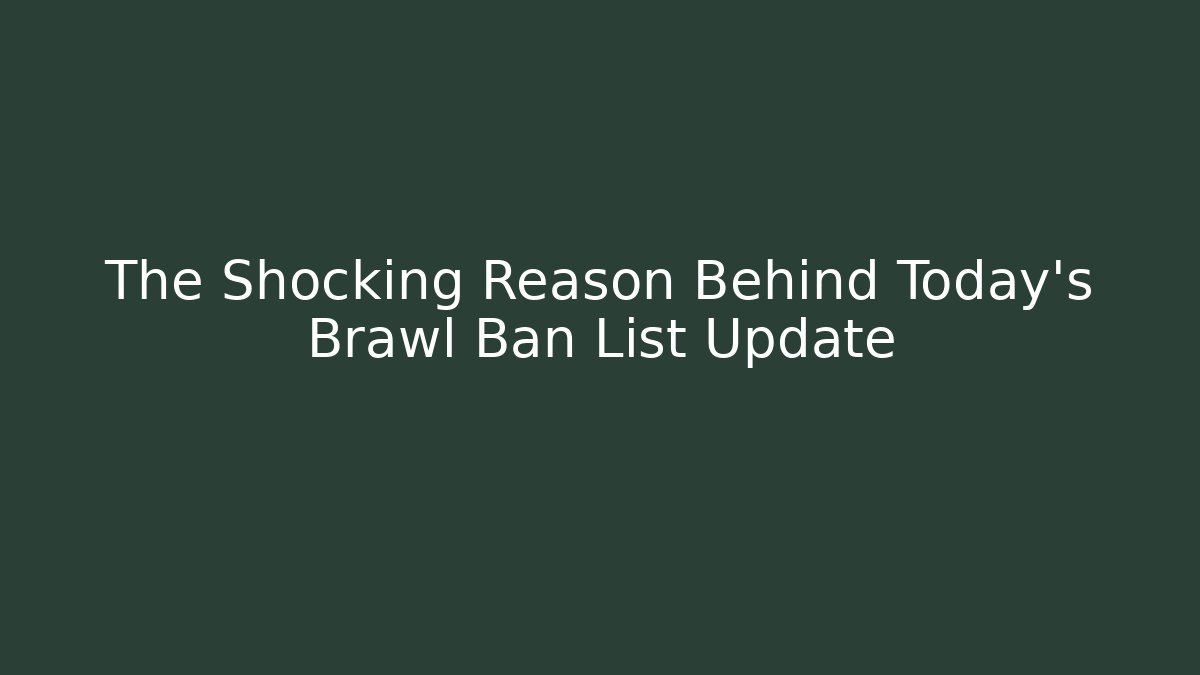 The Shocking Reason Behind Today's Brawl Ban List Update
