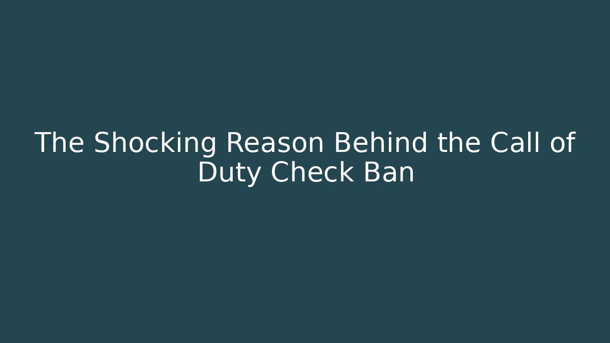 The Shocking Reason Behind the Call of Duty Check Ban