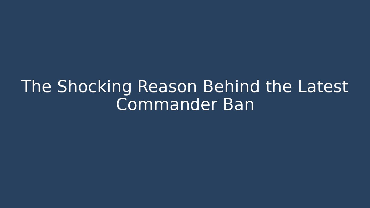 The Shocking Reason Behind the Latest Commander Ban - Critter Realm