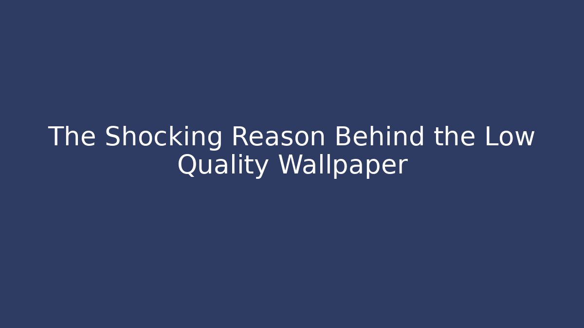 The Shocking Reason Behind the Low Quality Wallpaper - Critter Realm