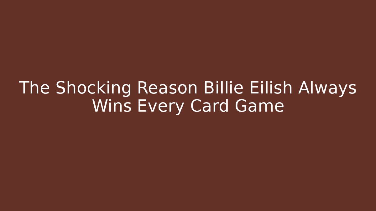 The Shocking Reason Billie Eilish Always Wins Every Card Game