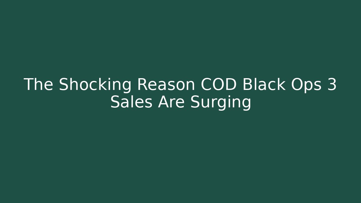 The Shocking Reason COD Black Ops 3 Sales Are Surging