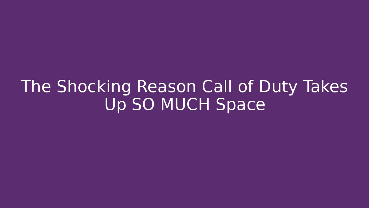 The Shocking Reason Call of Duty Takes Up SO MUCH Space