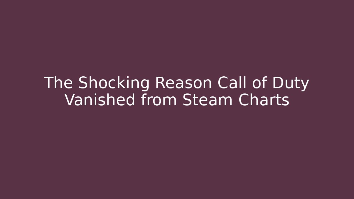 The Shocking Reason Call of Duty Vanished from Steam Charts