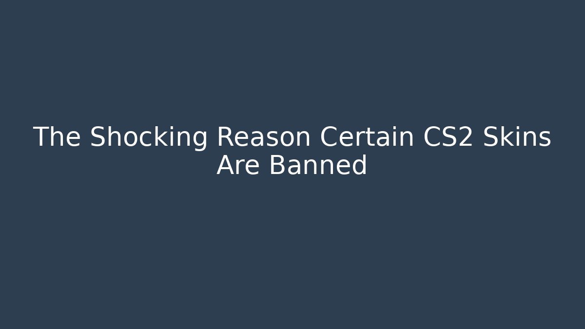 The Shocking Reason Certain CS2 Skins Are Banned