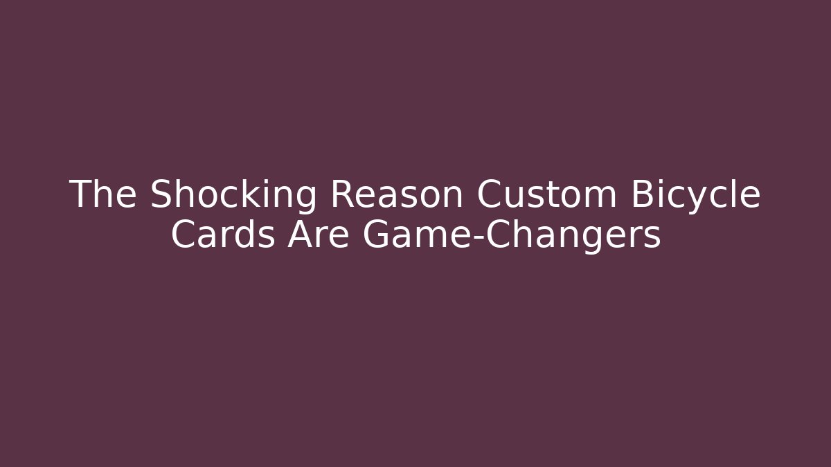 The Shocking Reason Custom Bicycle Cards Are Game-Changers
