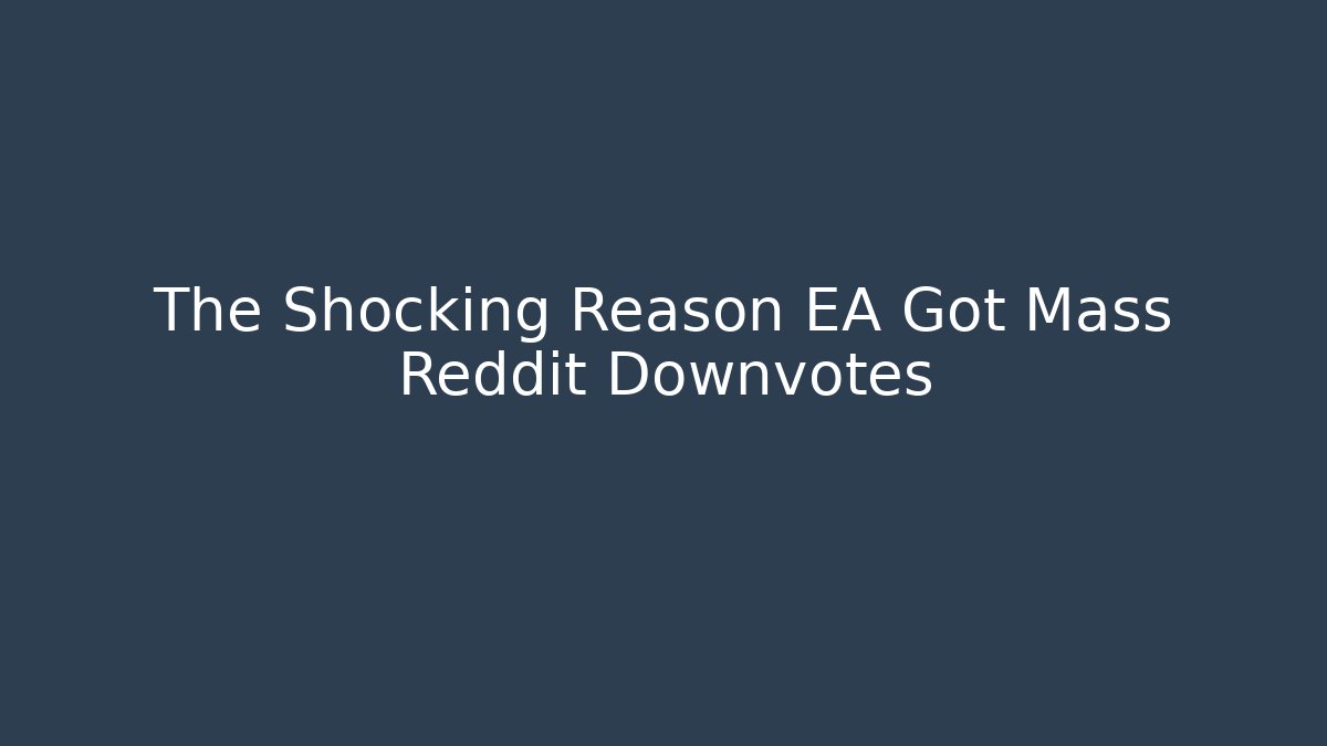 The Shocking Reason EA Got Mass Reddit Downvotes