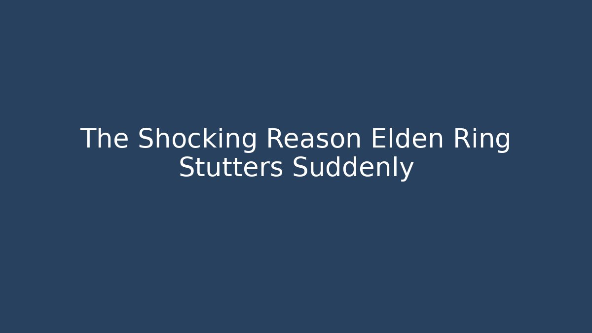 The Shocking Reason Elden Ring Stutters Suddenly - Critter Realm