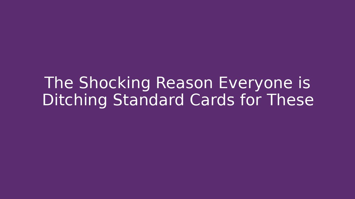 The Shocking Reason Everyone is Ditching Standard Cards for These
