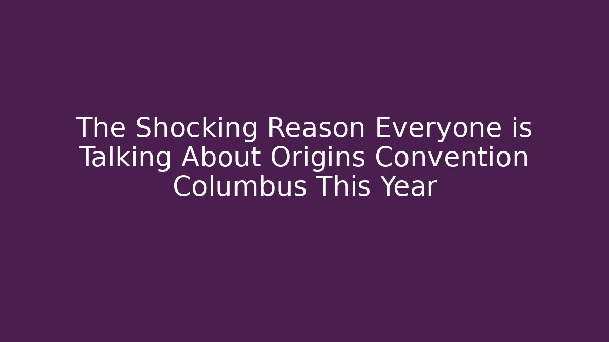 The Shocking Reason Everyone is Talking About Origins Convention Columbus This Year - Critter Realm
