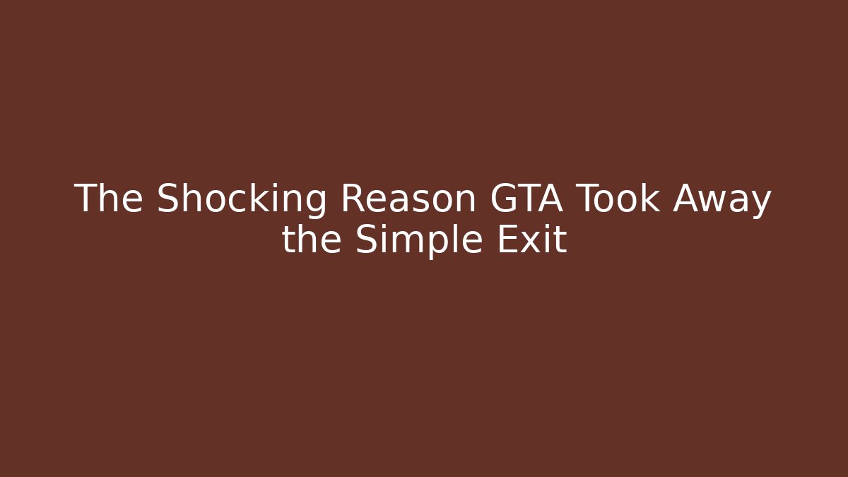 The Shocking Reason GTA Took Away the Simple Exit
