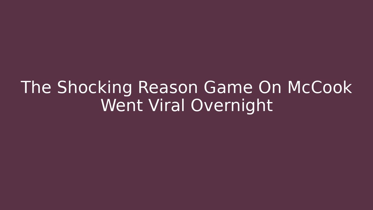 The Shocking Reason Game On McCook Went Viral Overnight