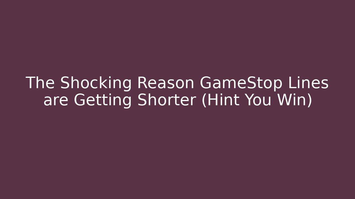 The Shocking Reason GameStop Lines are Getting Shorter (Hint You Win)