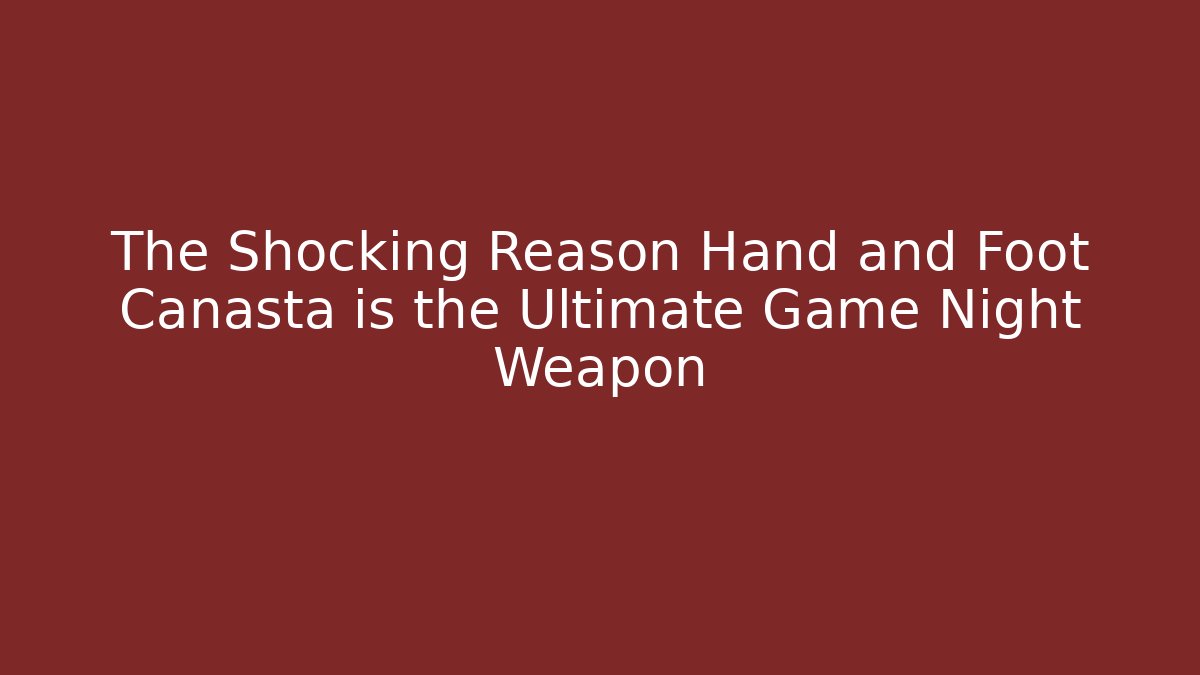 The Shocking Reason Hand and Foot Canasta is the Ultimate Game Night Weapon