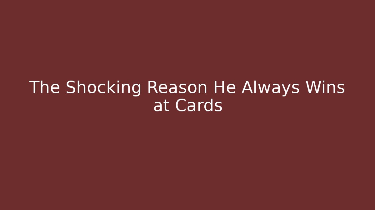 The Shocking Reason He Always Wins at Cards