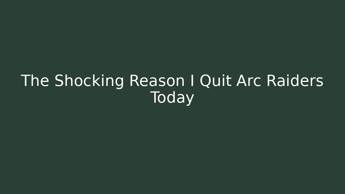 The Shocking Reason I Quit Arc Raiders Today