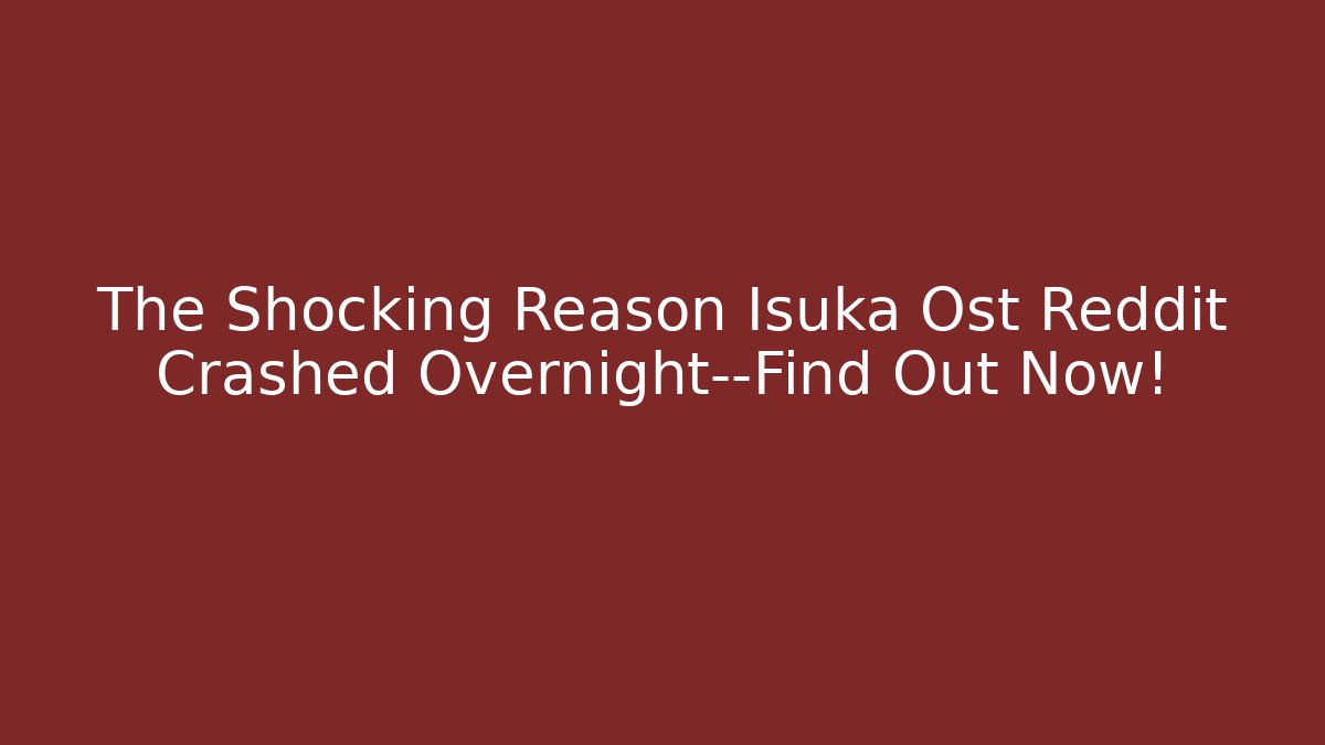 The Shocking Reason Isuka Ost Reddit Crashed Overnight—Find Out Now!