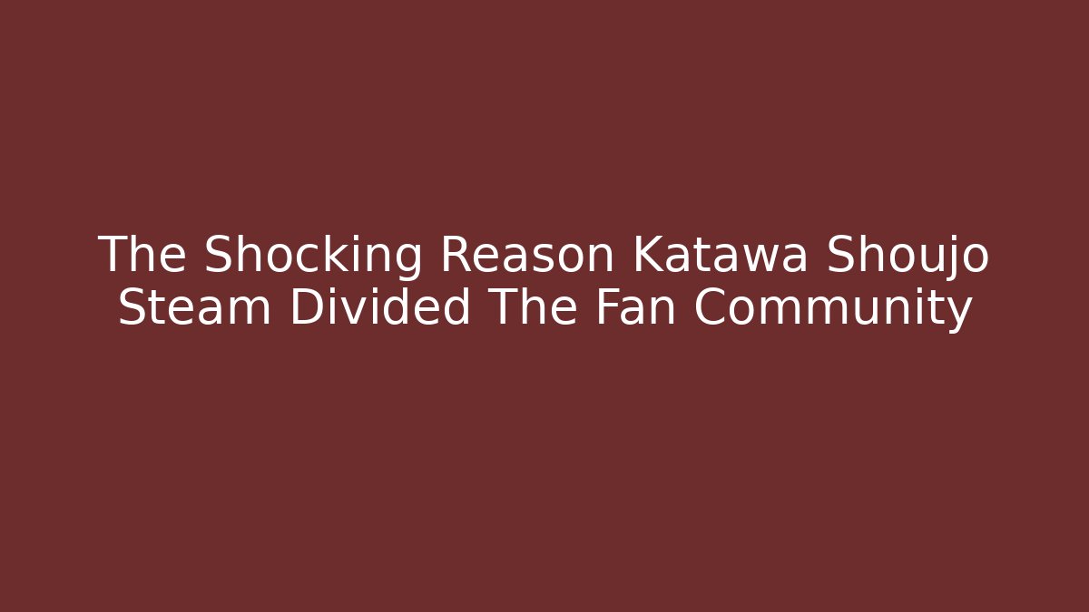 The Shocking Reason Katawa Shoujo Steam Divided The Fan Community