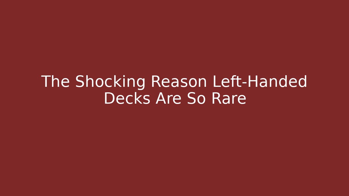 The Shocking Reason Left-Handed Decks Are So Rare