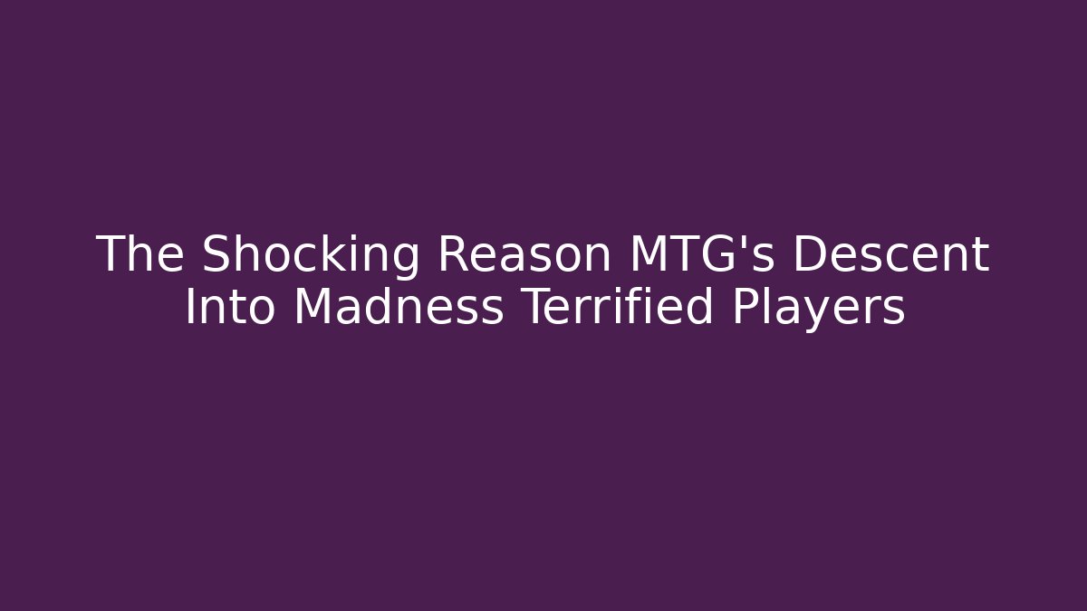 The Shocking Reason MTG's Descent Into Madness Terrified Players