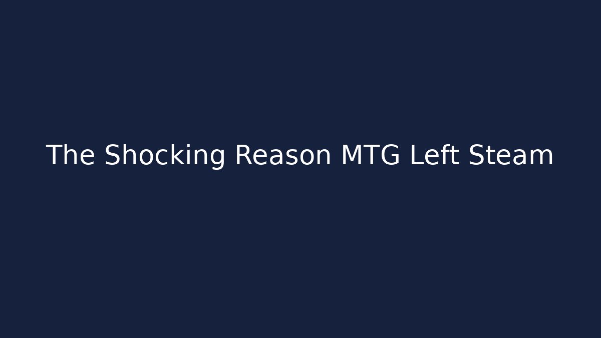 The Shocking Reason MTG Left Steam