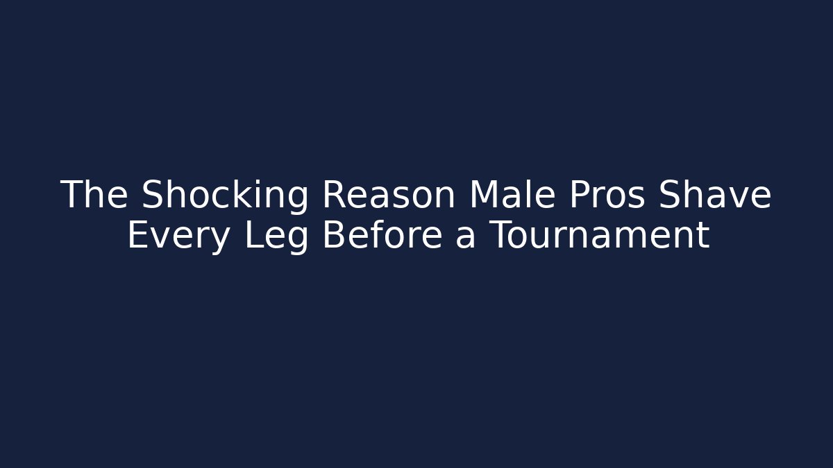 The Shocking Reason Male Pros Shave Every Leg Before a Tournament