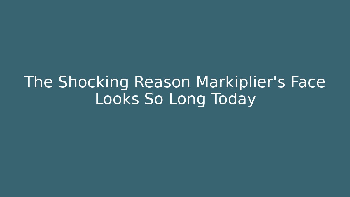 The Shocking Reason Markiplier's Face Looks So Long Today